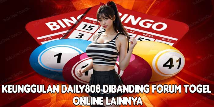 Keunggulan DAILY808 Dibanding Forum Togel Online Lainnya