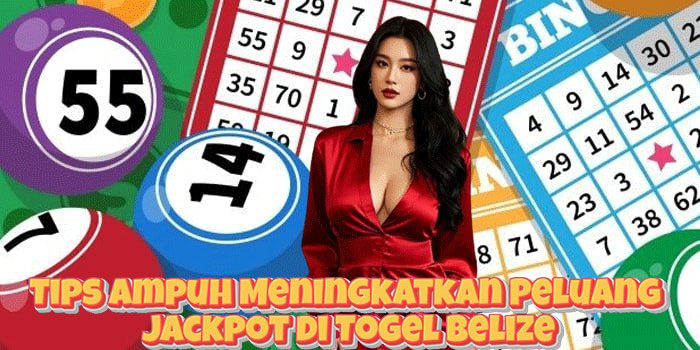 Tips Ampuh Meningkatkan Peluang Jackpot di Togel Belize