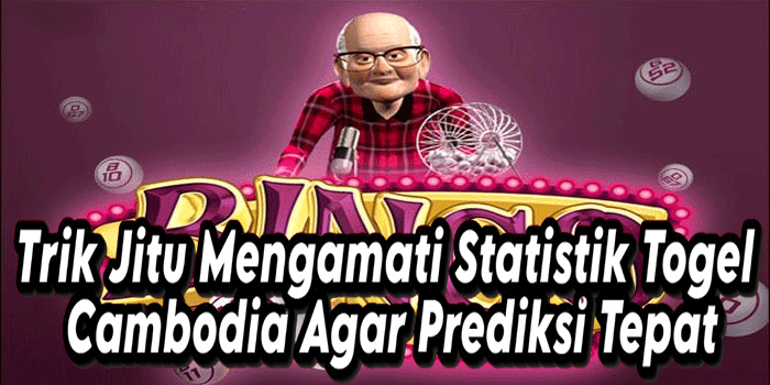 Trik Jitu Mengamati Statistik Togel Cambodia Agar Prediksi Tepat