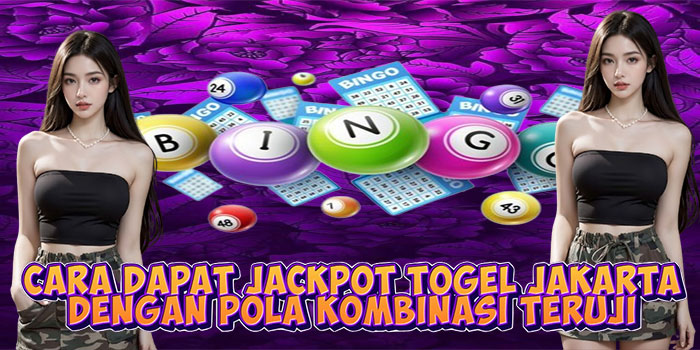 Cara Dapat Jackpot Togel Jakarta Dengan Pola Kombinasi Teruji