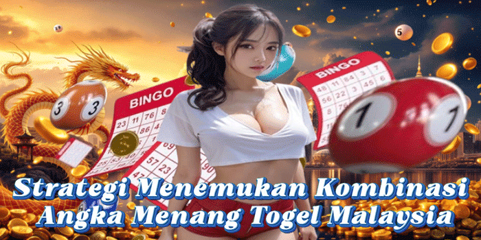 Strategi Menemukan Kombinasi Angka Menang Togel Malaysia