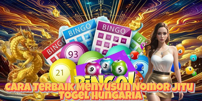 Cara Terbaik Menyusun Nomor Jitu Togel Hungaria